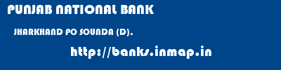 PUNJAB NATIONAL BANK  JHARKHAND PO SOUNDA (D),    banks information 